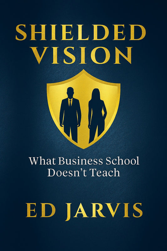 Shielded Vision: Volume I: Lessons They Don’t Teach in Business School